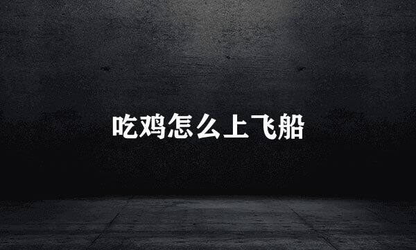 吃鸡怎么上飞船