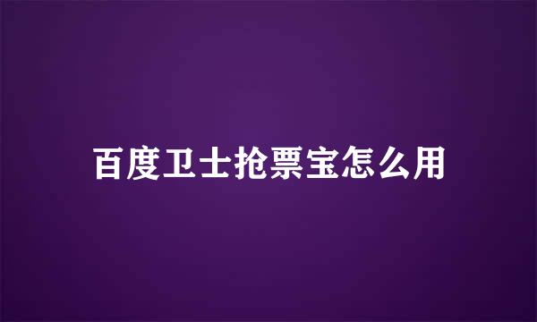 百度卫士抢票宝怎么用