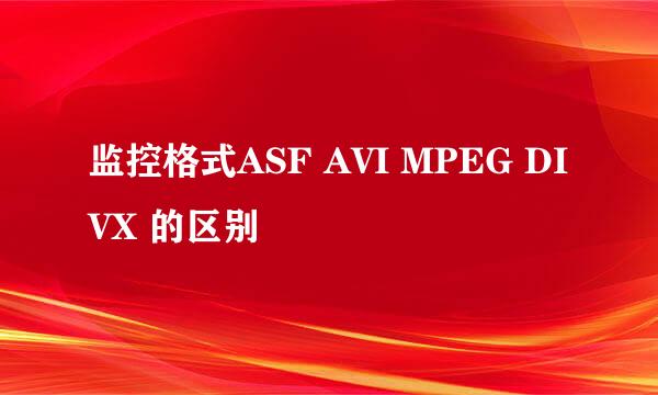 监控格式ASF AVI MPEG DIVX 的区别
