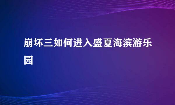 崩坏三如何进入盛夏海滨游乐园