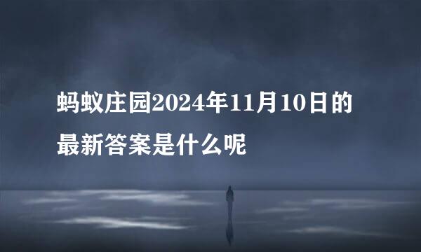 蚂蚁庄园2024年11月10日的最新答案是什么呢