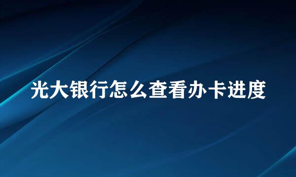 光大银行怎么查看办卡进度