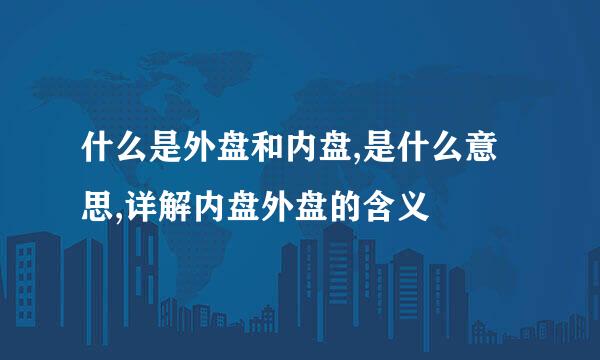 什么是外盘和内盘,是什么意思,详解内盘外盘的含义