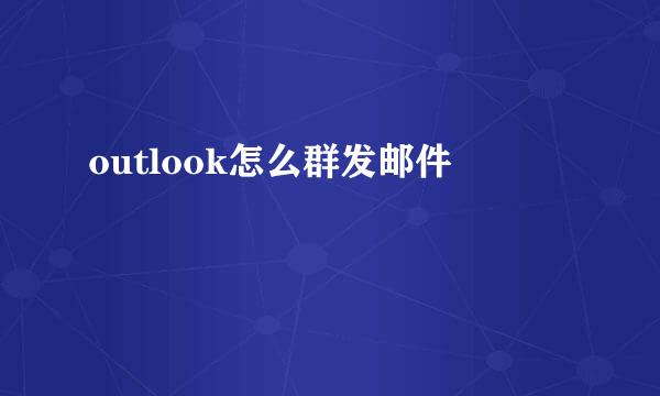 outlook怎么群发邮件