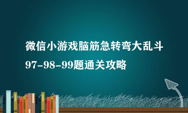 微信小游戏脑筋急转弯大乱斗97-98-99题通关攻略