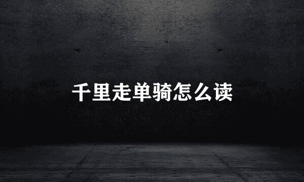 千里走单骑怎么读