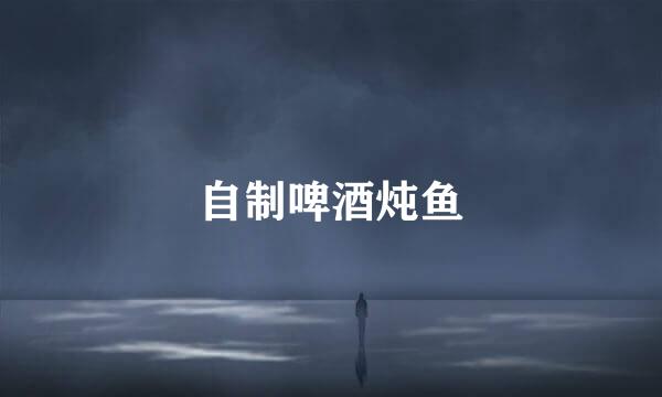 自制啤酒炖鱼