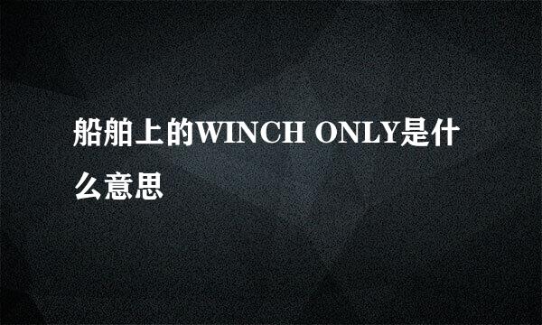 船舶上的WINCH ONLY是什么意思