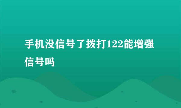 手机没信号了拨打122能增强信号吗