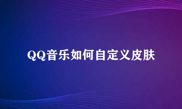 QQ音乐如何自定义皮肤