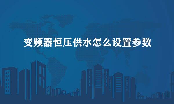 变频器恒压供水怎么设置参数
