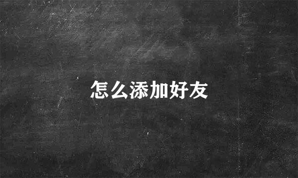 怎么添加好友