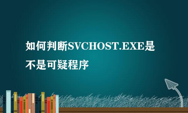 如何判断SVCHOST.EXE是不是可疑程序