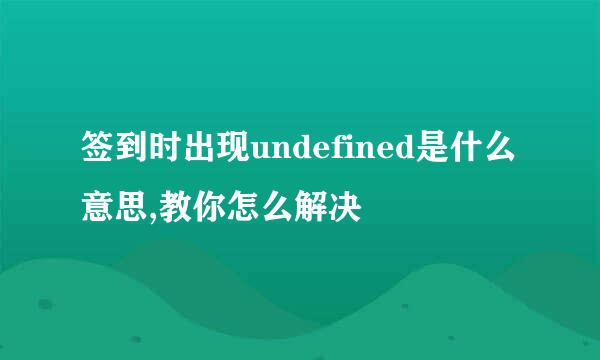 签到时出现undefined是什么意思,教你怎么解决