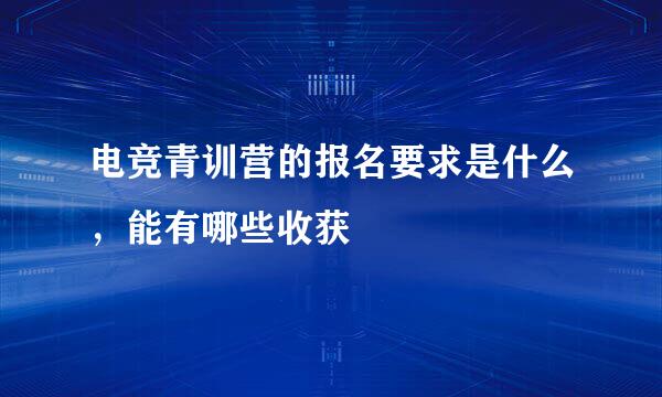 电竞青训营的报名要求是什么，能有哪些收获