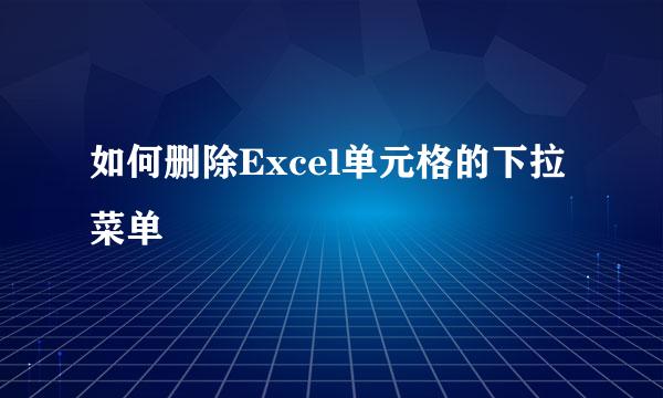 如何删除Excel单元格的下拉菜单