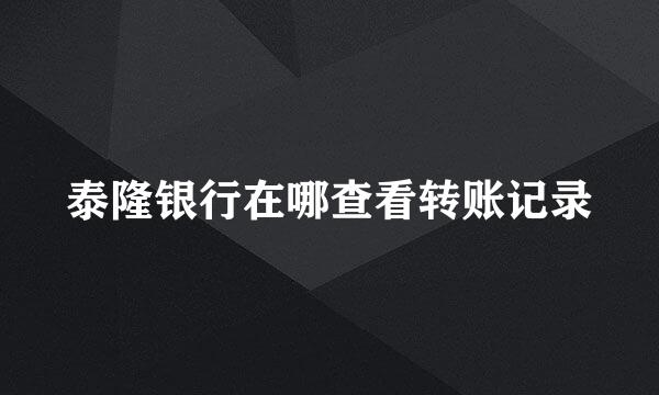 泰隆银行在哪查看转账记录