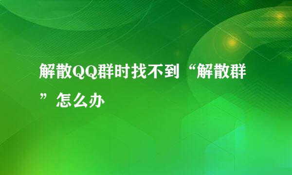 解散QQ群时找不到“解散群”怎么办