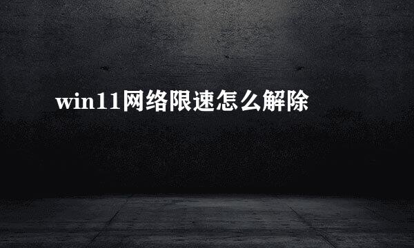 win11网络限速怎么解除