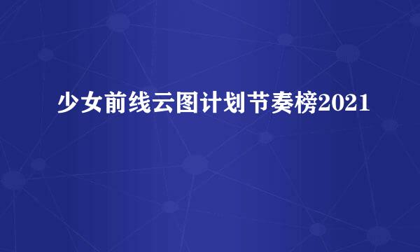 少女前线云图计划节奏榜2021
