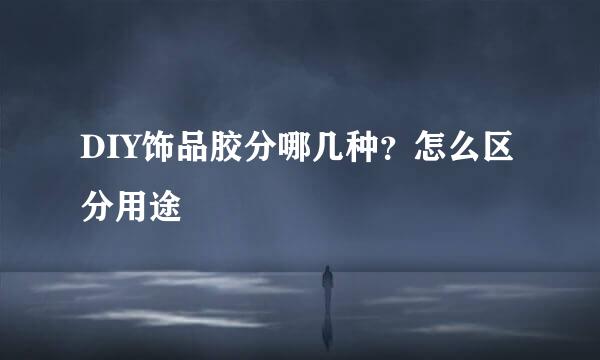 DIY饰品胶分哪几种？怎么区分用途