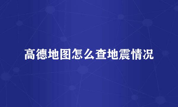 高德地图怎么查地震情况