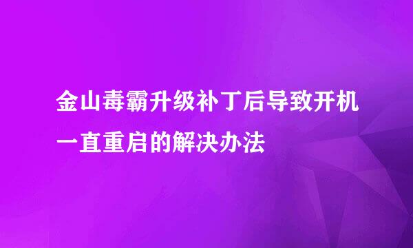 金山毒霸升级补丁后导致开机一直重启的解决办法