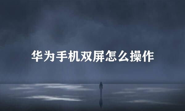 华为手机双屏怎么操作
