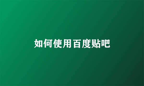 如何使用百度贴吧