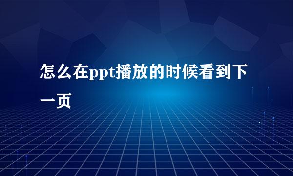 怎么在ppt播放的时候看到下一页