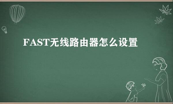 FAST无线路由器怎么设置