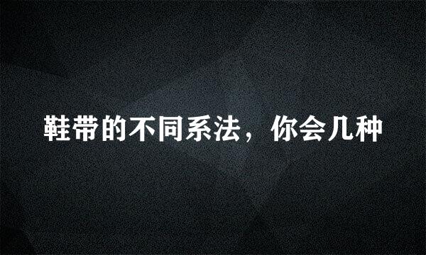 鞋带的不同系法，你会几种