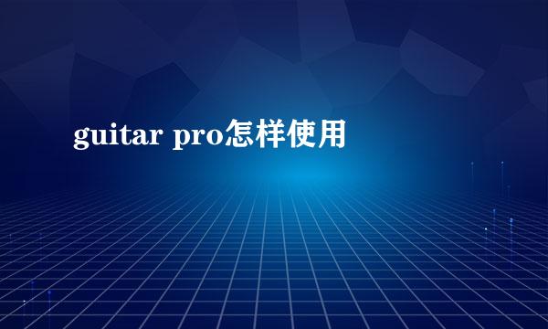 guitar pro怎样使用