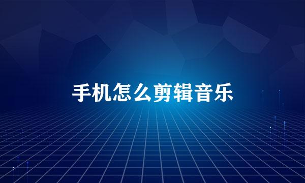 手机怎么剪辑音乐