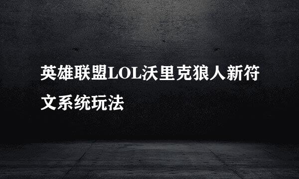 英雄联盟LOL沃里克狼人新符文系统玩法