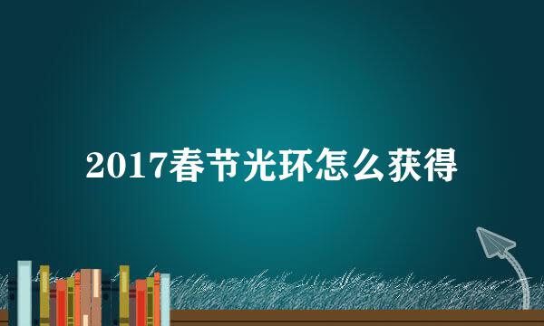 2017春节光环怎么获得
