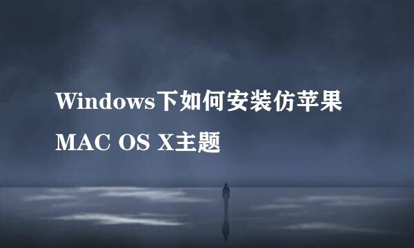 Windows下如何安装仿苹果MAC OS X主题