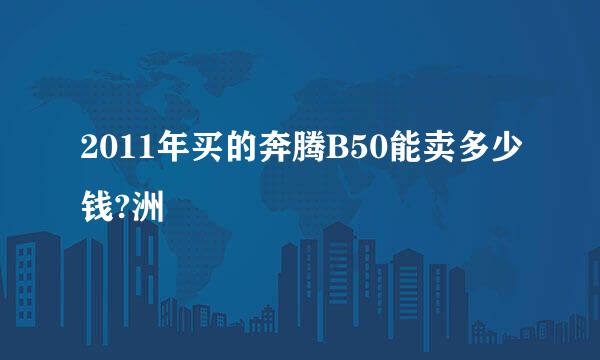 2011年买的奔腾B50能卖多少钱?洲