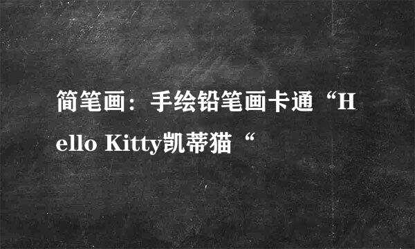 简笔画：手绘铅笔画卡通“Hello Kitty凯蒂猫“