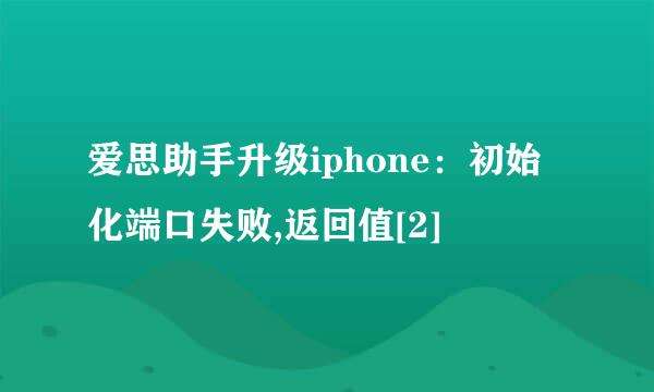 爱思助手升级iphone：初始化端口失败,返回值[2]