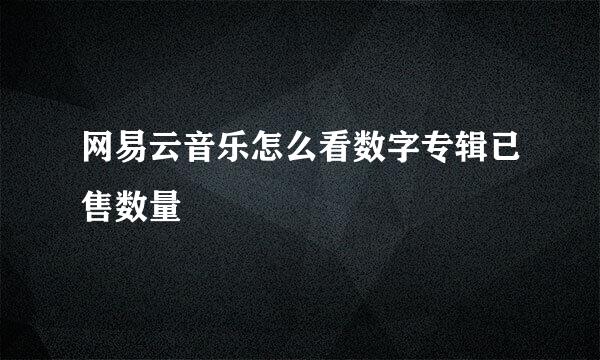 网易云音乐怎么看数字专辑已售数量