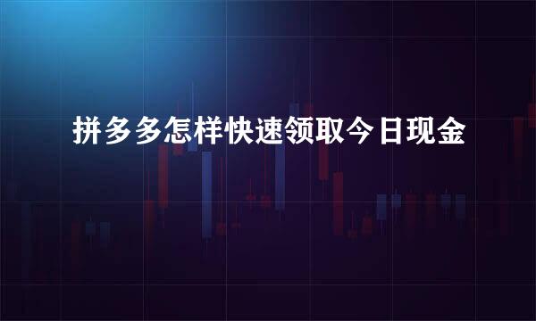 拼多多怎样快速领取今日现金