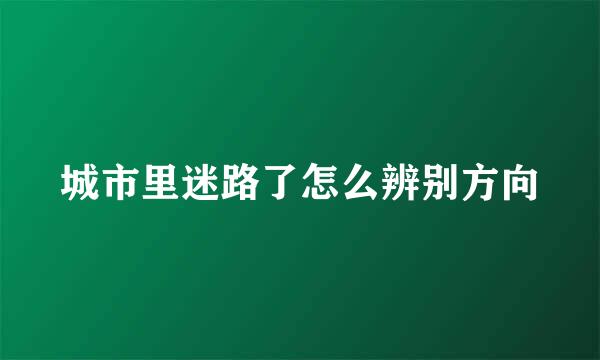 城市里迷路了怎么辨别方向
