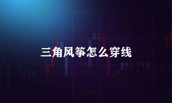 三角风筝怎么穿线