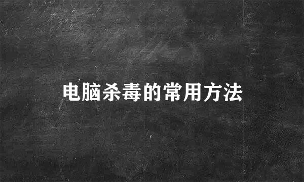 电脑杀毒的常用方法