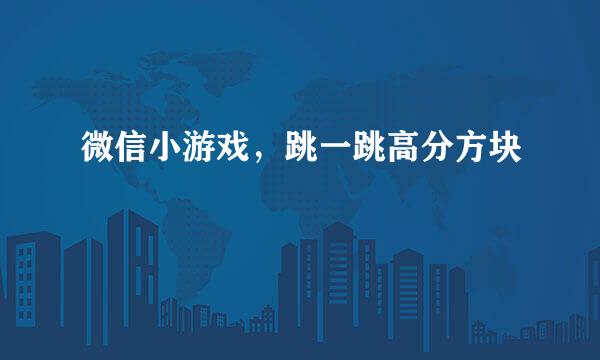 微信小游戏，跳一跳高分方块