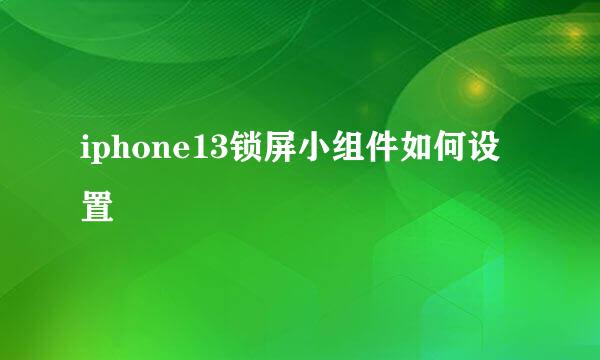 iphone13锁屏小组件如何设置
