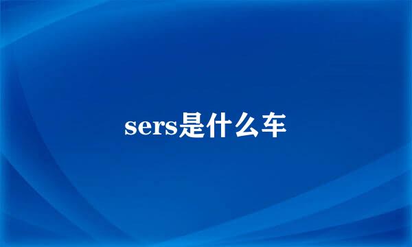 sers是什么车