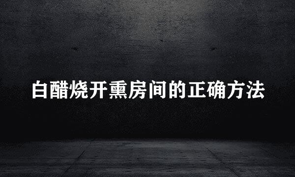 白醋烧开熏房间的正确方法