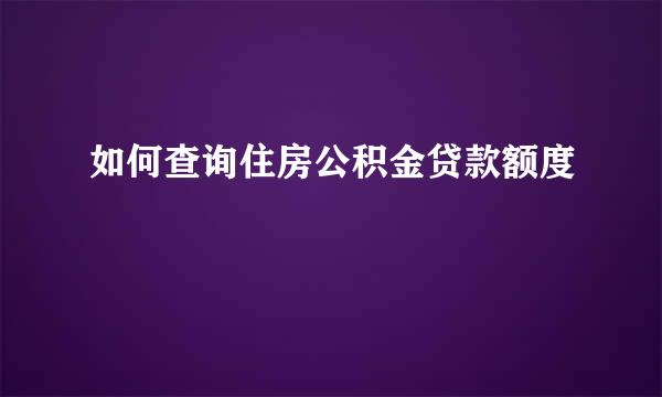 如何查询住房公积金贷款额度